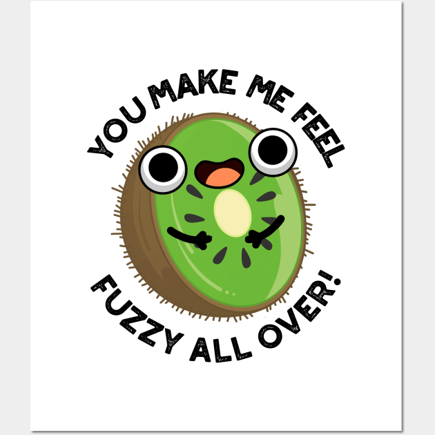 You Make Me Feel Fuzzy All Over Funny Kiwi Fruit Pun Wall Art by punnybone